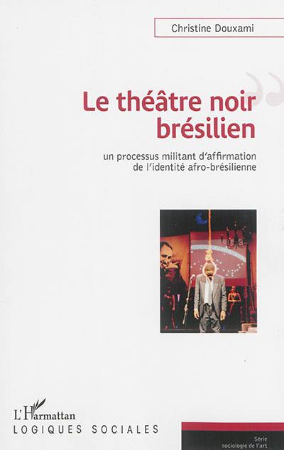 Le théâtre noir brésilien : un processus militant d'affirmation de l'identité afro-brésilienne