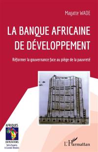 La Banque africaine de développement : réformer la gouvernance face au piège de la pauvreté