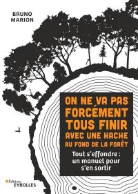 On ne va pas forcément tous finir avec une hache au fond de la forêt : tout s'effondre : un manuel pour s'en sortir