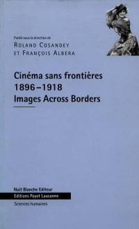 Cinéma sans frontières, images across borders 1896-1918 : aspects de l'internationalité dans le cinéma mondial : représentations, marchés, influences et réception