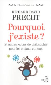 Pourquoi j'existe ? : et autres leçons de philosophie pour les enfants curieux