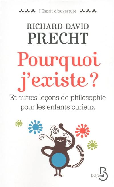 Pourquoi j'existe ? : et autres leçons de philosophie pour les enfants curieux