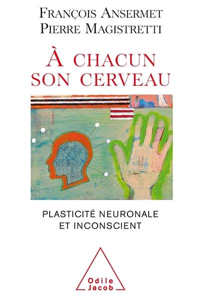 A chacun son cerveau : plasticité neuronale et inconscient