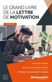 Le grand livre de la lettre de motivation : les erreurs à éviter, les secrets d'une lettre réussie, 100 lettres commentées et corrigées : 2021-2022