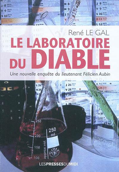 Une nouvelle enquête du lieutenant Félicien Aubin. Le laboratoire du diable : roman policier