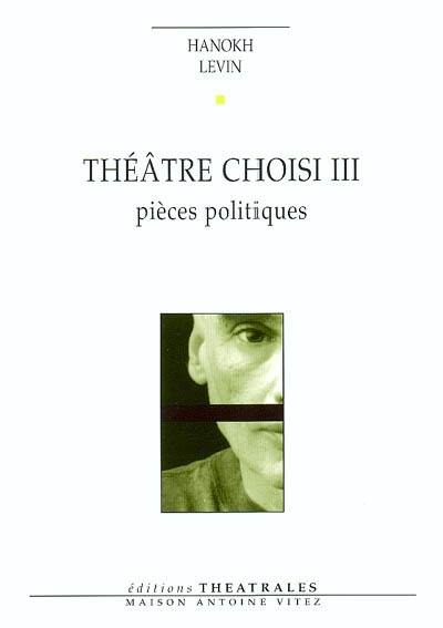 Théâtre choisi. Vol. 3. Pièces politiques