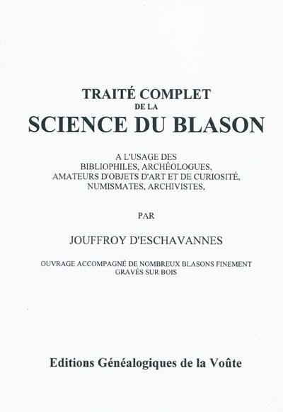 Traité complet de la science du blason : à l'usage des bibliophiles, archéologues, amateurs d'objets d'art et de curiosité, numismates, archivistes