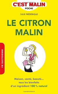 Le citron malin : maison, santé, beauté... tous les bienfaits d'un ingrédient 100 % naturel