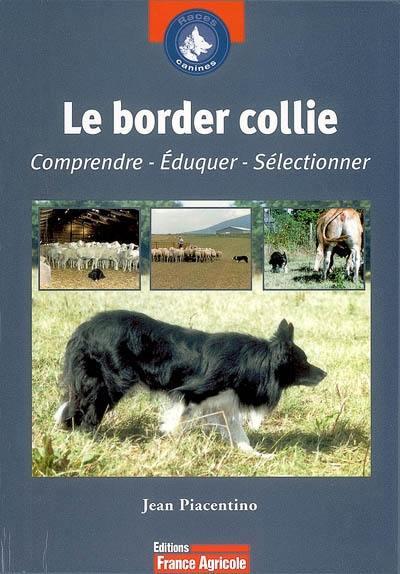 Le border collie : comprendre, éduquer, sélectionner