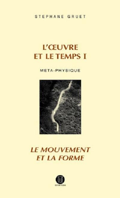 L'oeuvre et le temps. Vol. 1. Méta-physique : le mouvement et la forme