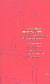 La mondialisation des guerres de palais : la restructuration du pouvoir d'Etat en Amérique latine, entre notables du droit et Chicago boys