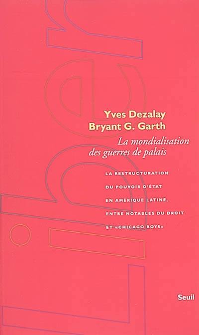 La mondialisation des guerres de palais : la restructuration du pouvoir d'Etat en Amérique latine, entre notables du droit et Chicago boys