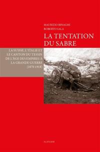 La tentation du sabre : la Suisse, l'Italie et le canton du Tessin de l'âge des Empires à la Grande Guerre (1870-1918)