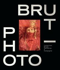 Photo-brut : collection Bruno Decharme & Compagnie