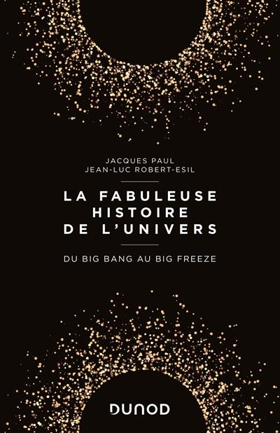 La fabuleuse histoire de l'Univers : du big bang au big freeze