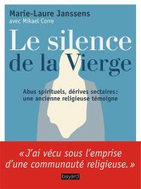 Le silence de la Vierge : abus spirituels, dérives sectaires... : une ancienne religieuse témoigne