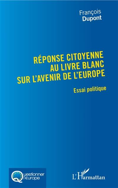 Réponse citoyenne au Livre blanc sur l'avenir de l'Europe : essai politique