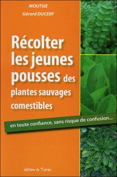 Récolter les jeunes pousses des plantes sauvages comestibles : en toute confiance, sans risque de confusion...