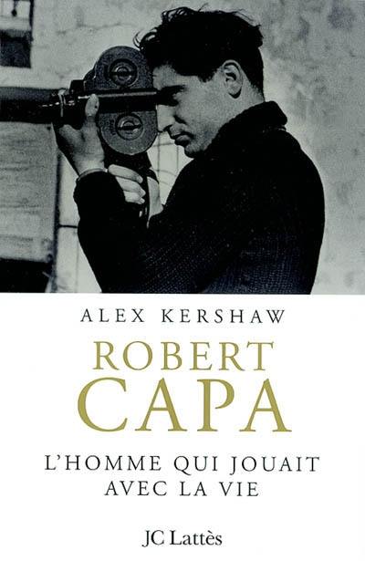 Robert Capa : l'homme qui jouait avec la vie