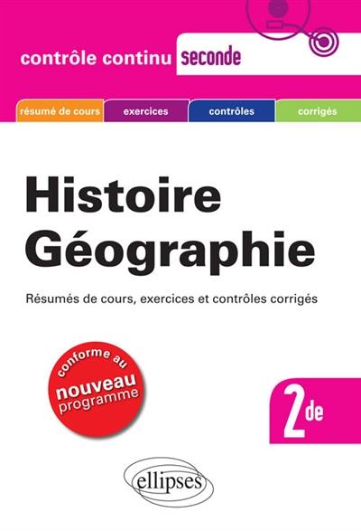 Histoire géographie 2de : résumés de cours, exercices et contrôles corrigés : conforme au nouveau programme