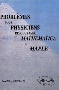 Problèmes pour physiciens résolus avec Mathematica et Maple