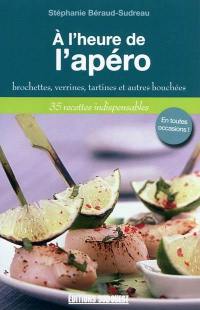 A l'heure de l'apéro : brochettes, verrines, tartines et autres bouchées : 35 recettes indispensables