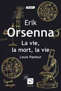 La vie, la mort, la vie : Louis Pasteur, 1822-1895