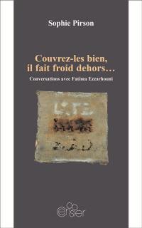 Couvrez-les bien, il fait froid dehors... : conversations avec Fatima Ezzarhouni