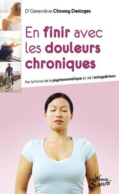 En finir avec les douleurs chroniques : par la force de la psychosomatique et de l'autoguérison