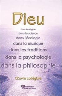 Dieu : dans la religion, dans la science, dans l'écologie, dans la musique, dans les traditions, dans la psychologie, dans la philosophie