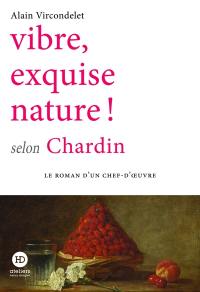 Vibre, exquise nature ! selon Chardin