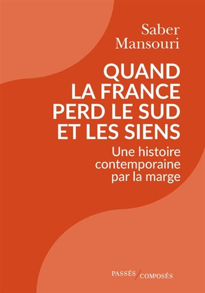 Quand la France perd le Sud et les siens : une histoire contemporaine par la marge : 1870-2024