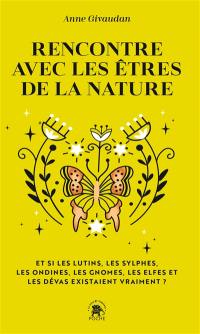 Rencontre avec les êtres de la nature : et si les lutins, les sylphes, les ondines, les gnomes, les elfes et les dévas existaient vraiment ?