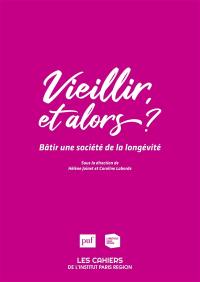 Les cahiers de l'Institut Paris région. Vieillir, et alors ? : bâtir une société de la longévité