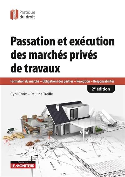 Passation et exécution des marchés privés de travaux : formation du marché, obligations des parties, réception, responsabilités