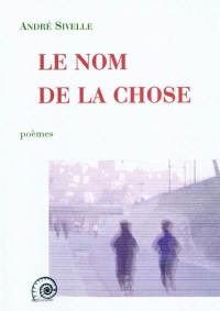 Le nom de la chose : poèmes