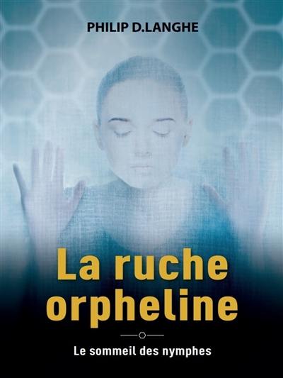 La ruche orpheline : le sommeil des nymphes