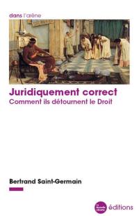 Juridiquement correct : comment ils détournent le droit