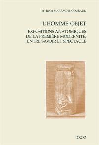 L'homme-objet : expositions anatomiques de la première modernité, entre savoir et spectacle