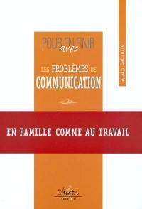 Pour en finir avec les problèmes de communication : en famille comme au travail