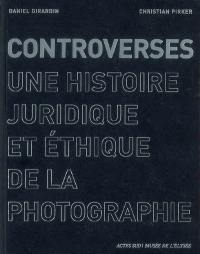 Controverses : une histoire juridique et éthique de la photographie