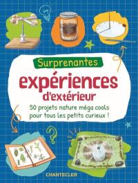 Surprenantes expériences d'extérieur : 50 projets nature méga cools pour tous les petits curieux !