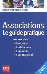 Associations, le guide pratique : la création, les statuts, les bénévoles, les salariés, les subventions