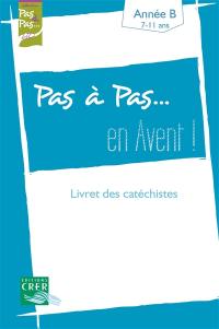 Pas à pas... en Avent ! : année B, 7-11 ans : livret des catéchistes