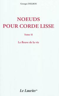 Noeuds pour corde lisse. Vol. 2. Le fleuve de la vie