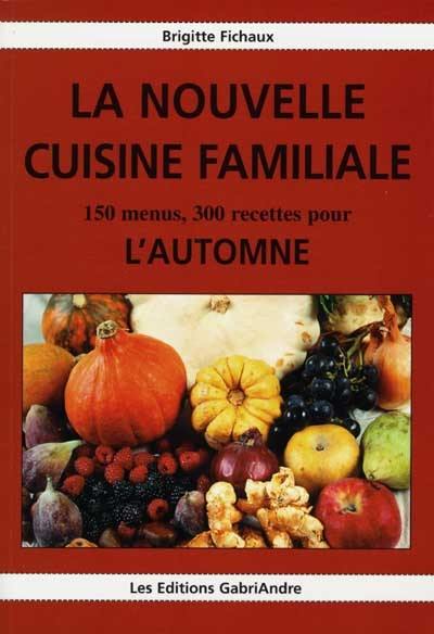 La nouvelle cuisine familiale. Vol. 2. 150 menus, 300 recettes pour l'automne