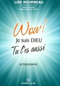 Wow! Je suis Dieu et tu l'es aussi : autobiographie