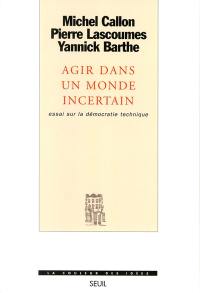 Agir dans un monde incertain : essai sur la démocratie technique