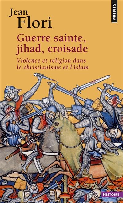 Guerre sainte, jihad, croisade : violence et religion dans le christianisme et l'islam