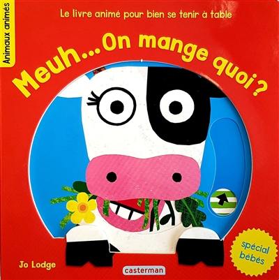 Meuh... On mange quoi ? : le livre animé pour bien se tenir à table